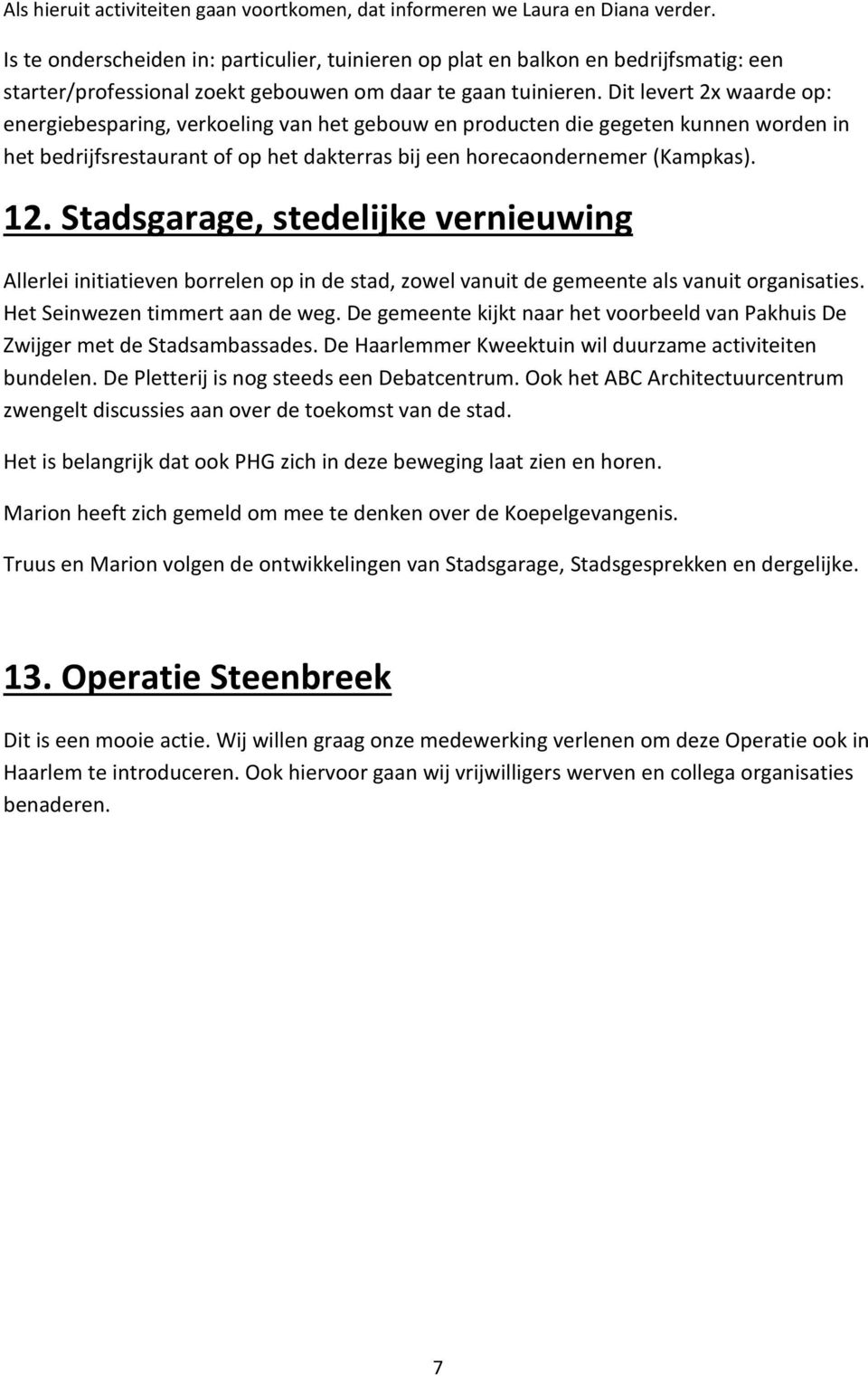 Dit levert 2x waarde op: energiebesparing, verkoeling van het gebouw en producten die gegeten kunnen worden in het bedrijfsrestaurant of op het dakterras bij een horecaondernemer (Kampkas). 12.