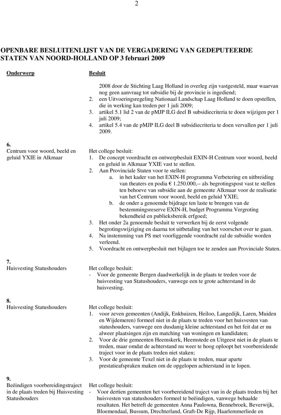 1 lid 2 van de pmjp ILG deel B subsidiecriteria te doen wijzigen per 1 juli 2009; 4. artikel 5.4 van de pmjp ILG deel B subsidiecriteria te doen vervallen per 1 juli 2009. 6.