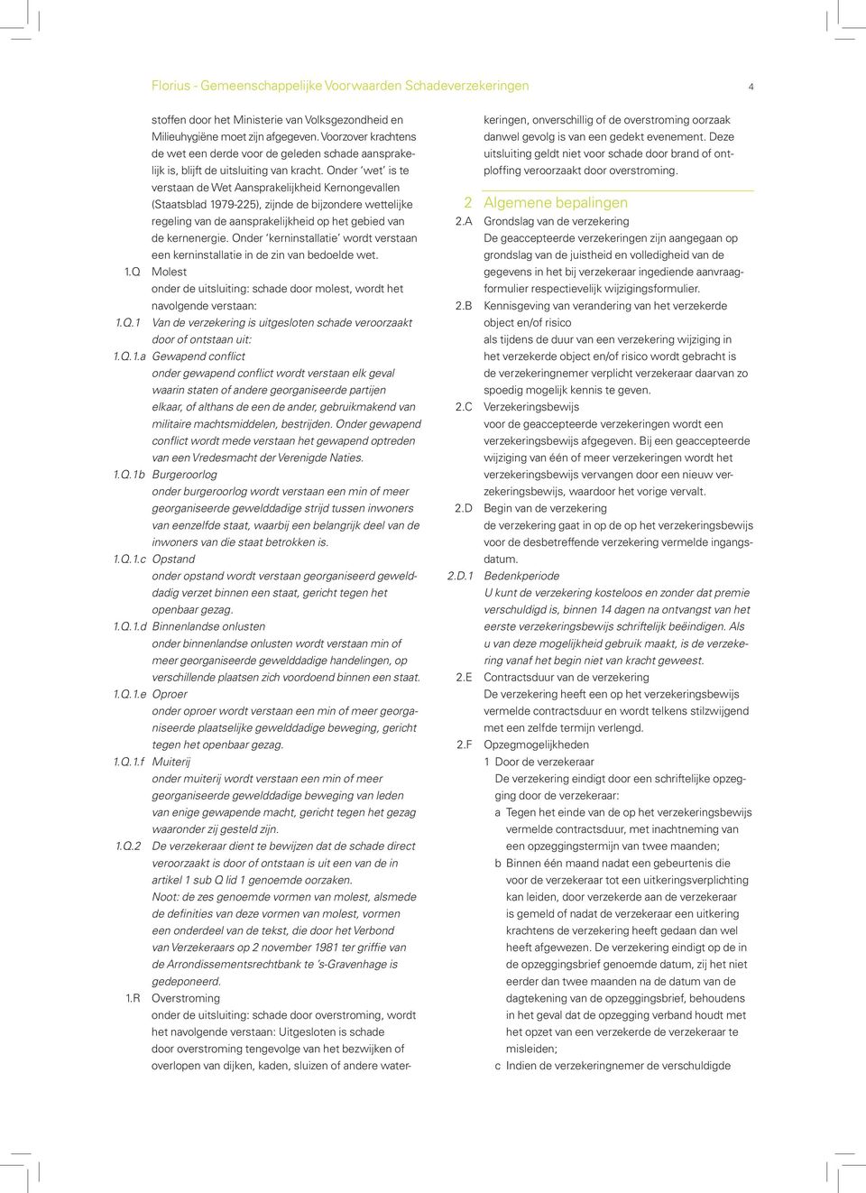 Onder wet is te verstaan de Wet Aansprakelijkheid Kernongevallen (Staatsblad 1979-225), zijnde de bijzondere wettelijke regeling van de aansprakelijkheid op het gebied van de kernenergie.