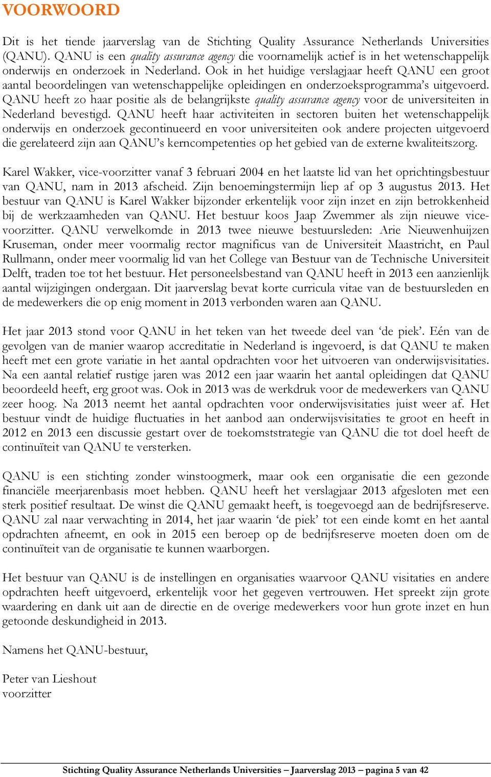 Ook in het huidige verslagjaar heeft QANU een groot aantal beoordelingen van wetenschappelijke opleidingen en onderzoeksprogramma s uitgevoerd.