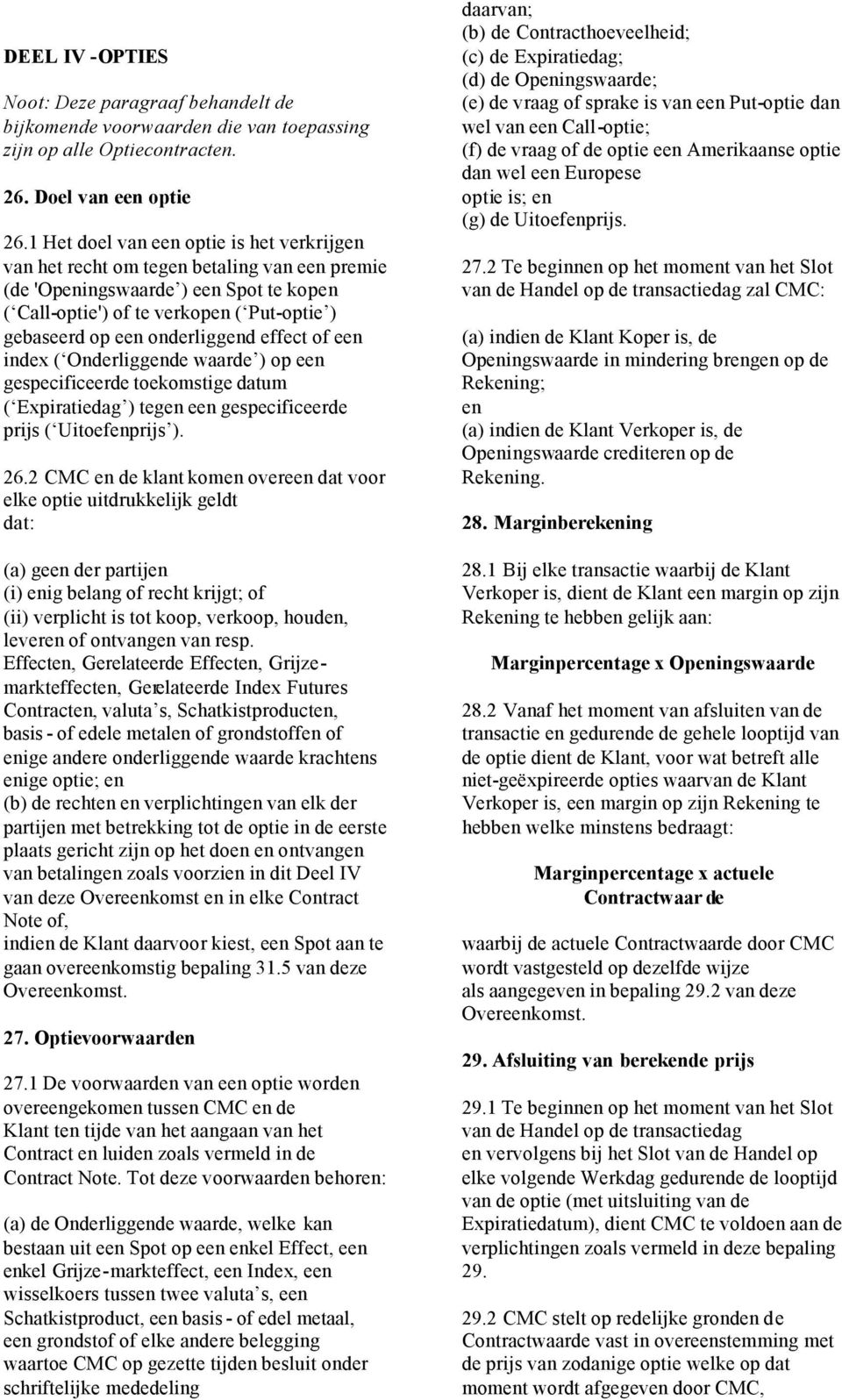 onderliggend effect of een index ( Onderliggende waarde ) op een gespecificeerde toekomstige datum ( Expiratiedag ) tegen een gespecificeerde prijs ( Uitoefenprijs ). 26.