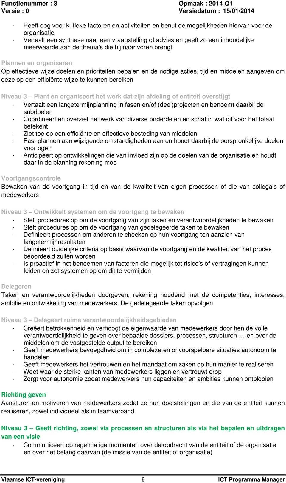 Niveau 3 Plant en rganiseert het werk dat zijn afdeling f entiteit verstijgt - Vertaalt een langetermijnplanning in fasen en/f (deel)prjecten en benemt daarbij de subdelen - Cördineert en verziet het