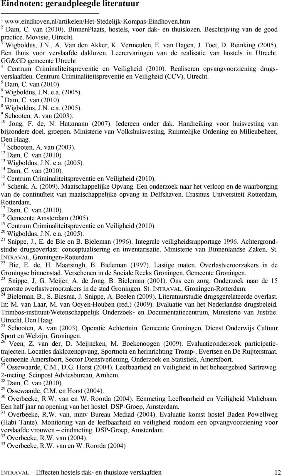 Leerervaringen van de realisatie van hostels in Utrecht. GG&GD gemeente Utrecht. 4 Centrum Criminaliteitspreventie en Veiligheid (2010). Realiseren opvangvoorziening drugsverslaafden.