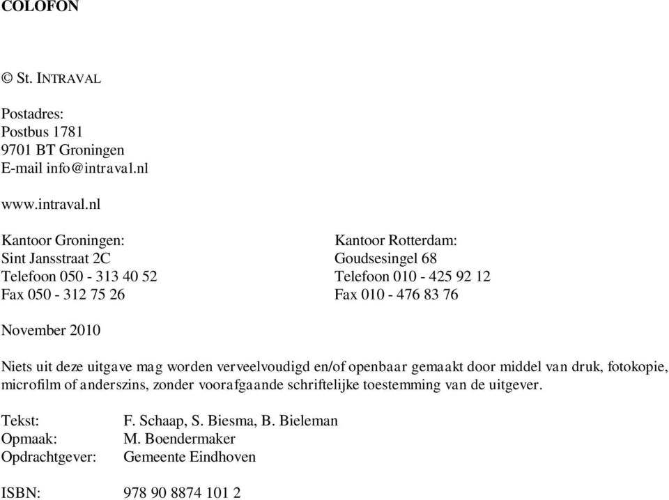 nl Kantoor Groningen: Kantoor Rotterdam: Sint Jansstraat 2C Goudsesingel 68 Telefoon 050-313 40 52 Telefoon 010-425 92 12 Fax 050-312 75 26 Fax