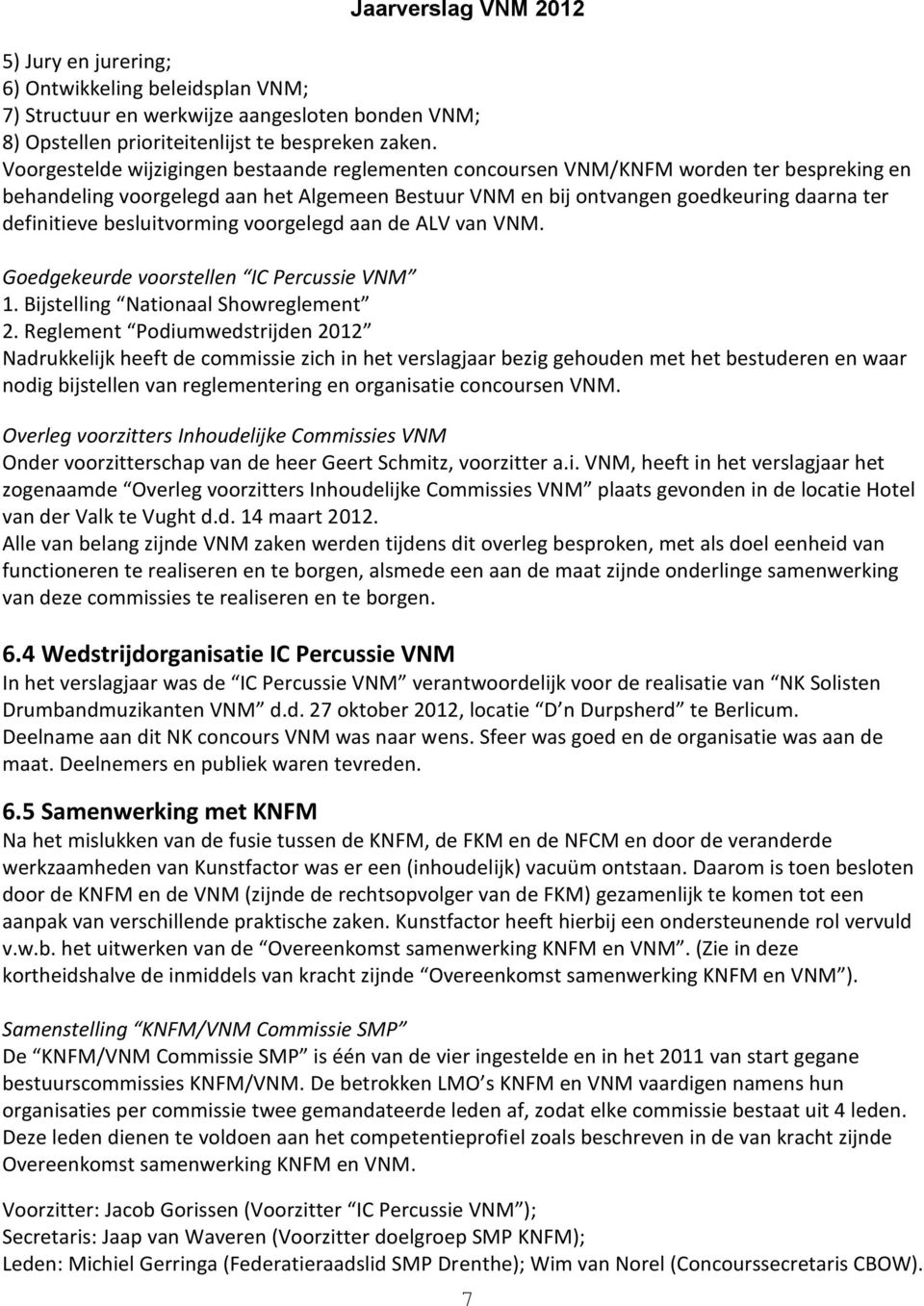 besluitvorming voorgelegd aan de ALV van VNM. Goedgekeurde voorstellen IC Percussie VNM 1. Bijstelling Nationaal Showreglement 2.