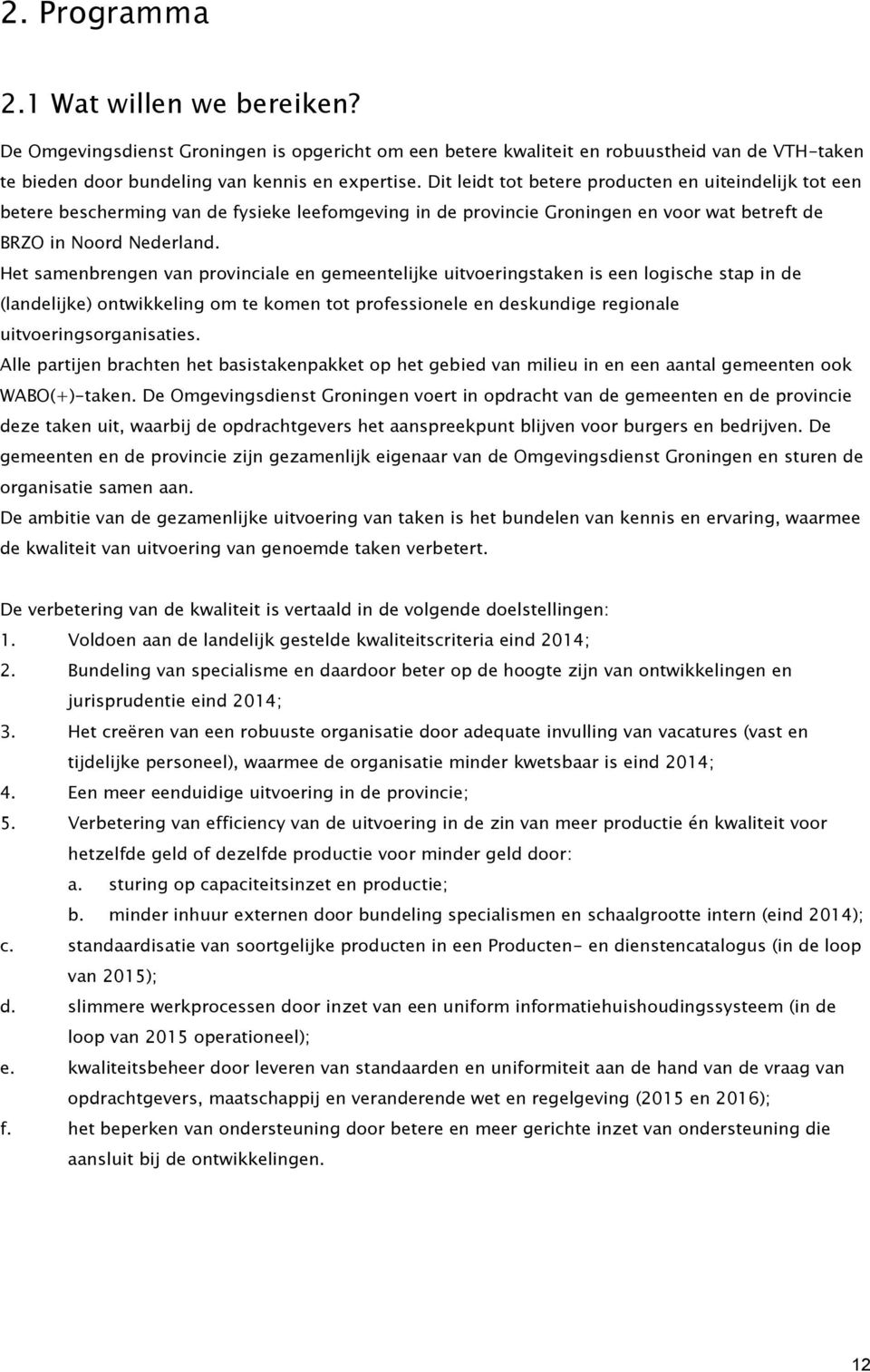 Het samenbrengen van provinciale en gemeentelijke uitvoeringstaken is een logische stap in de (landelijke) ontwikkeling om te komen tot professionele en deskundige regionale uitvoeringsorganisaties.