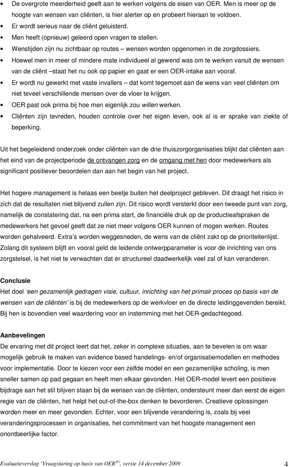 Hoewel men in meer of mindere mate individueel al gewend was om te werken vanuit de wensen van de cliënt staat het nu ook op papier en gaat er een OER-intake aan vooraf.