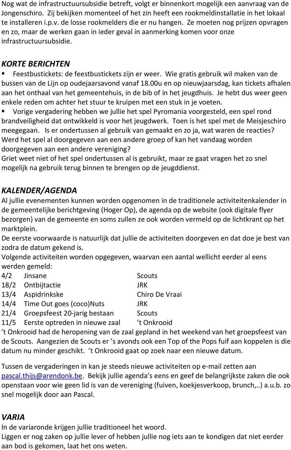 Ze moeten nog prijzen opvragen en zo, maar de werken gaan in ieder geval in aanmerking komen voor onze infrastructuursubsidie. KORTE BERICHTEN Feestbustickets: de feestbustickets zijn er weer.