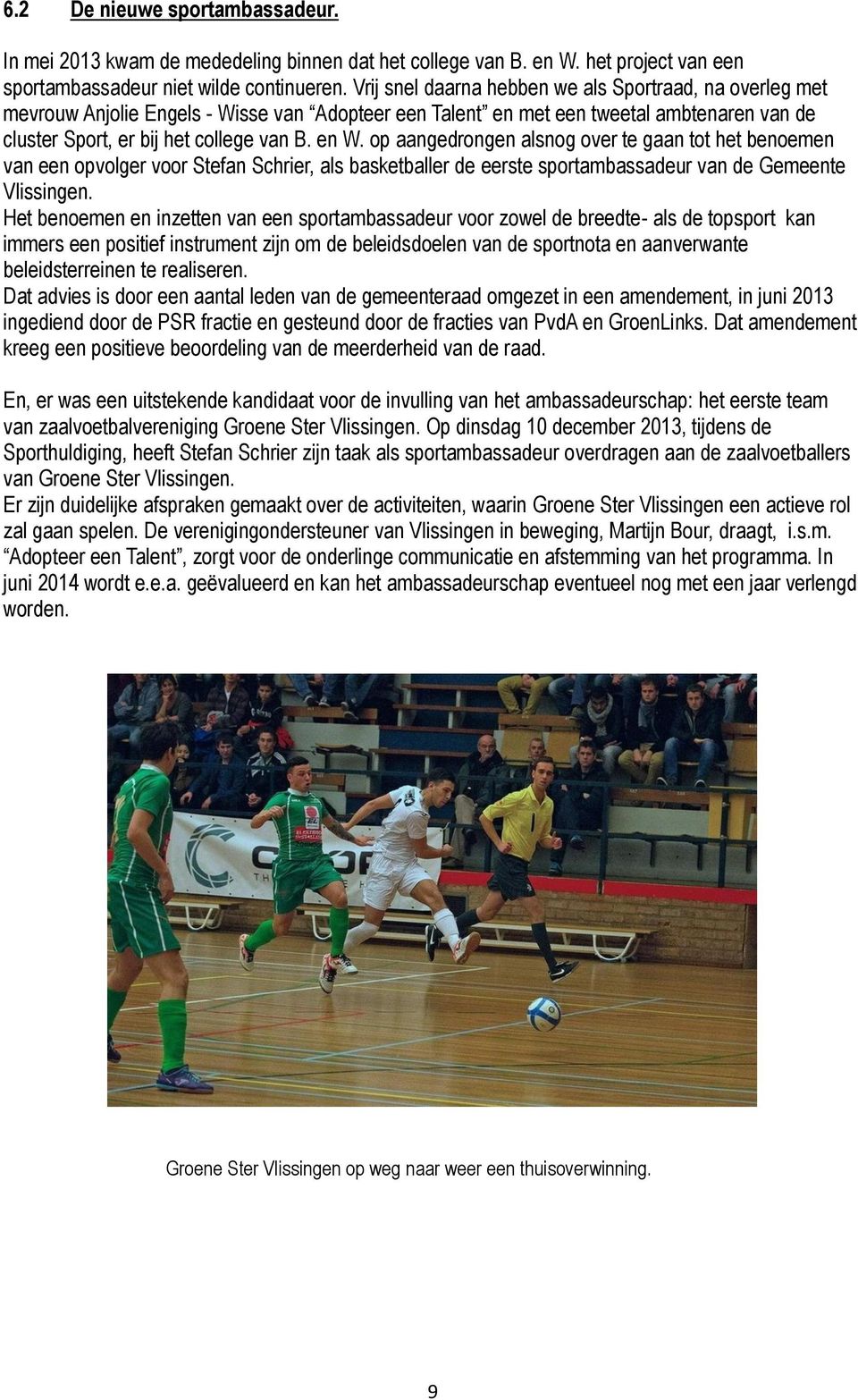 op aangedrongen alsnog over te gaan tot het benoemen van een opvolger voor Stefan Schrier, als basketballer de eerste sportambassadeur van de Gemeente Vlissingen.