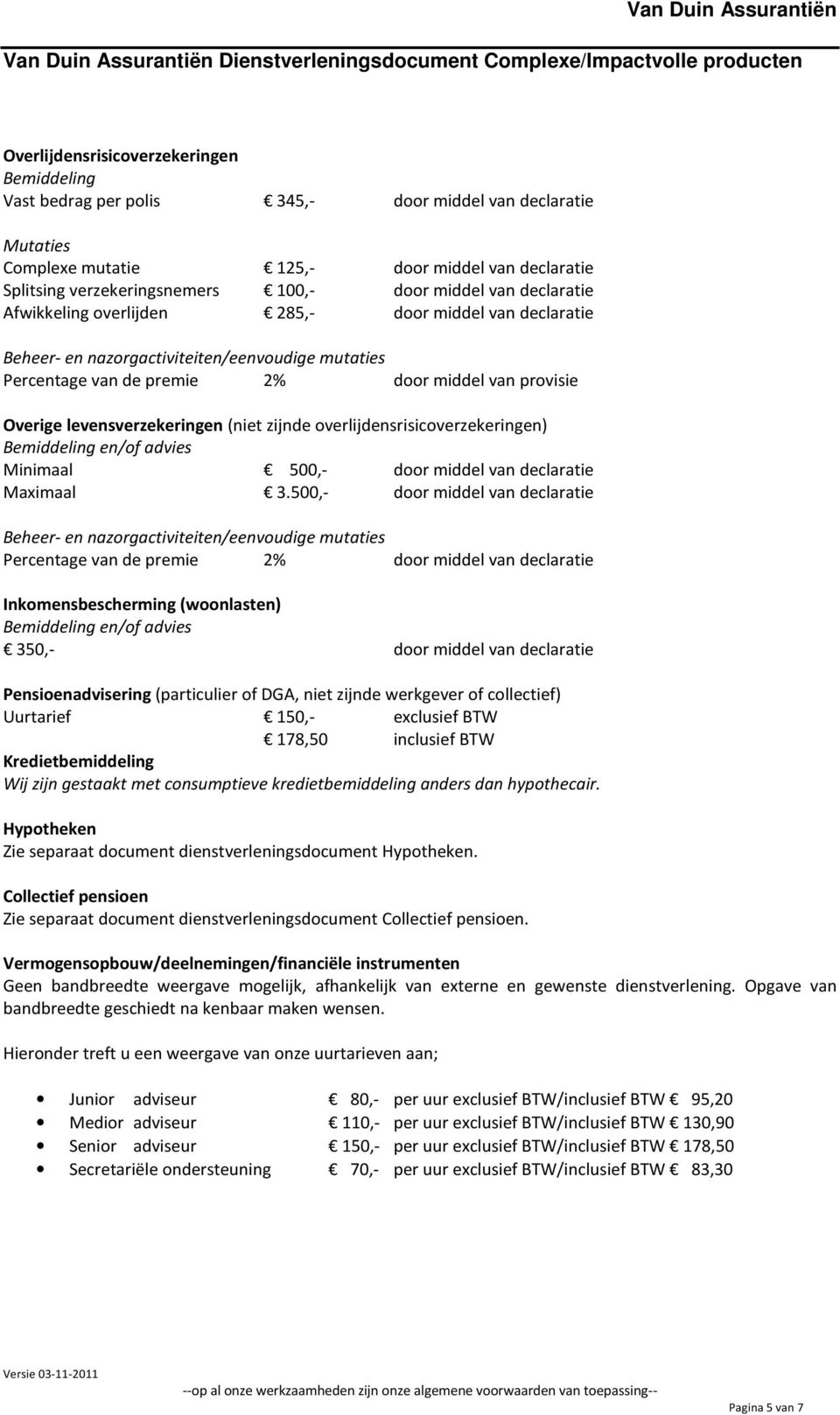 levensverzekeringen (niet zijnde overlijdensrisicoverzekeringen) Bemiddeling en/of advies Minimaal 500,- door middel van declaratie Maximaal 3.
