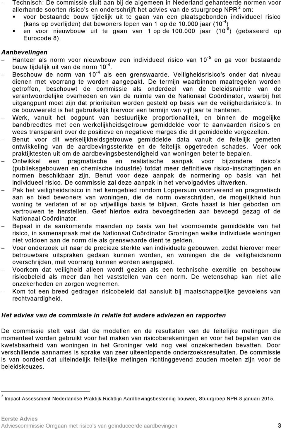 000 jaar (10-5 ) (gebaseerd op Eurocode 8). Aanbevelingen Hanteer als norm voor nieuwbouw een individueel risico van 10-5 en ga voor bestaande bouw tijdelijk uit van de norm 10-4.