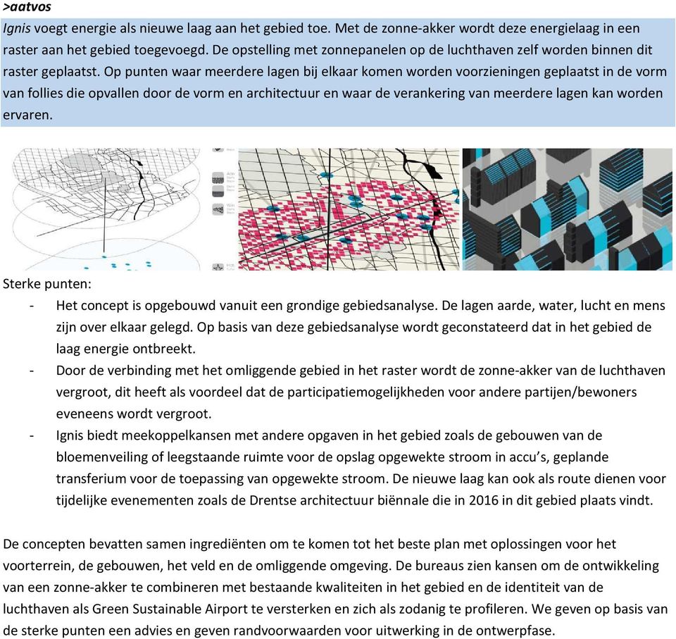 Op punten waar meerdere lagen bij elkaar komen worden voorzieningen geplaatst in de vorm van follies die opvallen door de vorm en architectuur en waar de verankering van meerdere lagen kan worden