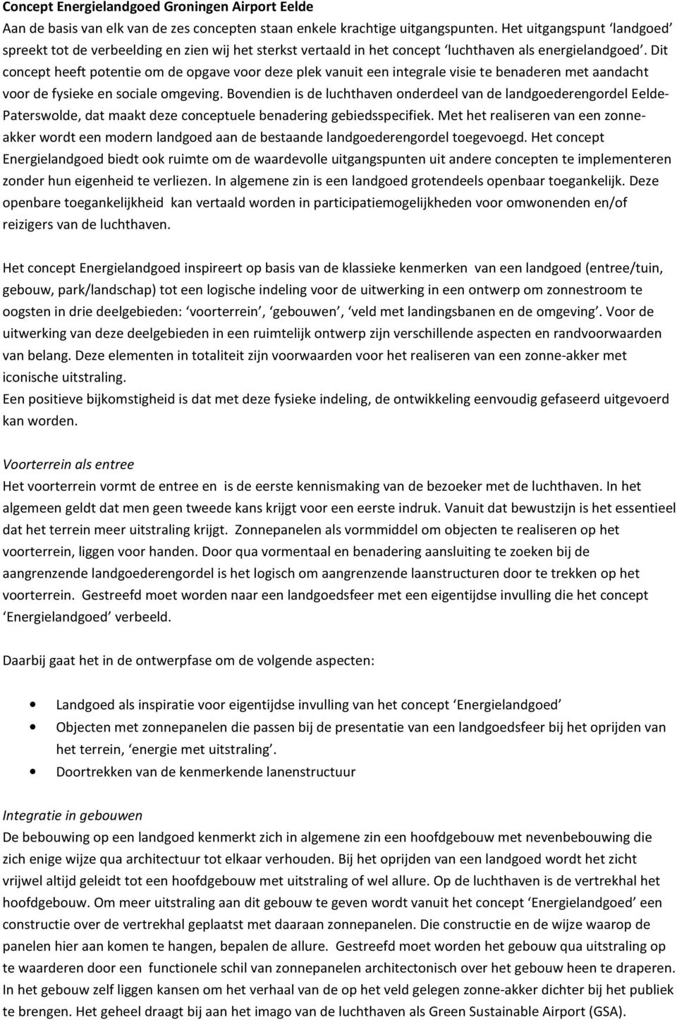 Dit concept heeft potentie om de opgave voor deze plek vanuit een integrale visie te benaderen met aandacht voor de fysieke en sociale omgeving.