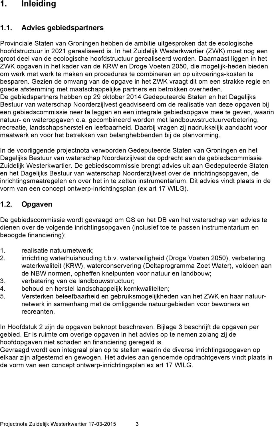 Daarnaast liggen in het ZWK opgaven in het kader van de KRW en Droge Voeten 2050, die mogelijk-heden bieden om werk met werk te maken en procedures te combineren en op uitvoerings-kosten te besparen.