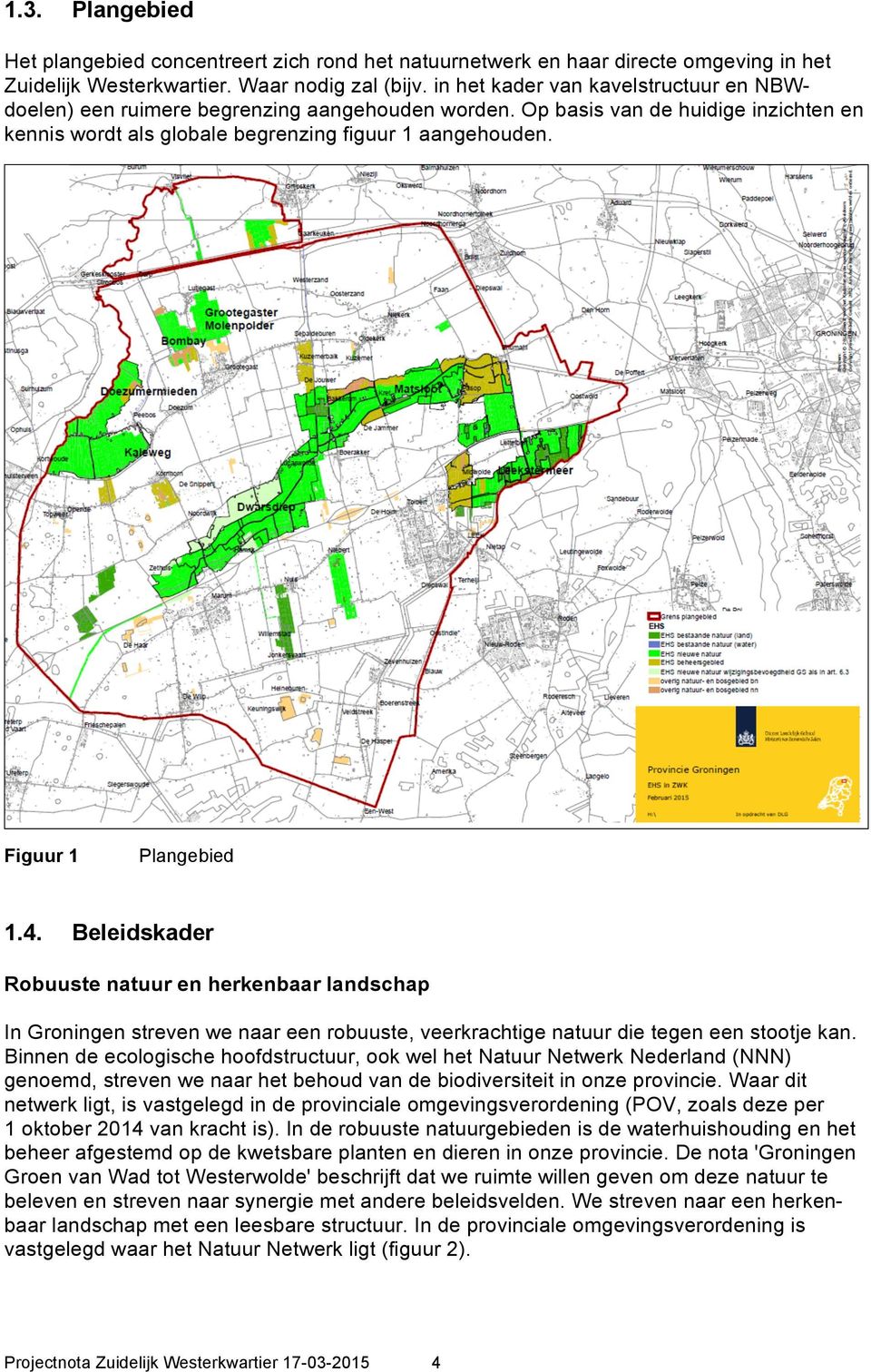 Figuur 1 Plangebied 1.4. Beleidskader Robuuste natuur en herkenbaar landschap In Groningen streven we naar een robuuste, veerkrachtige natuur die tegen een stootje kan.