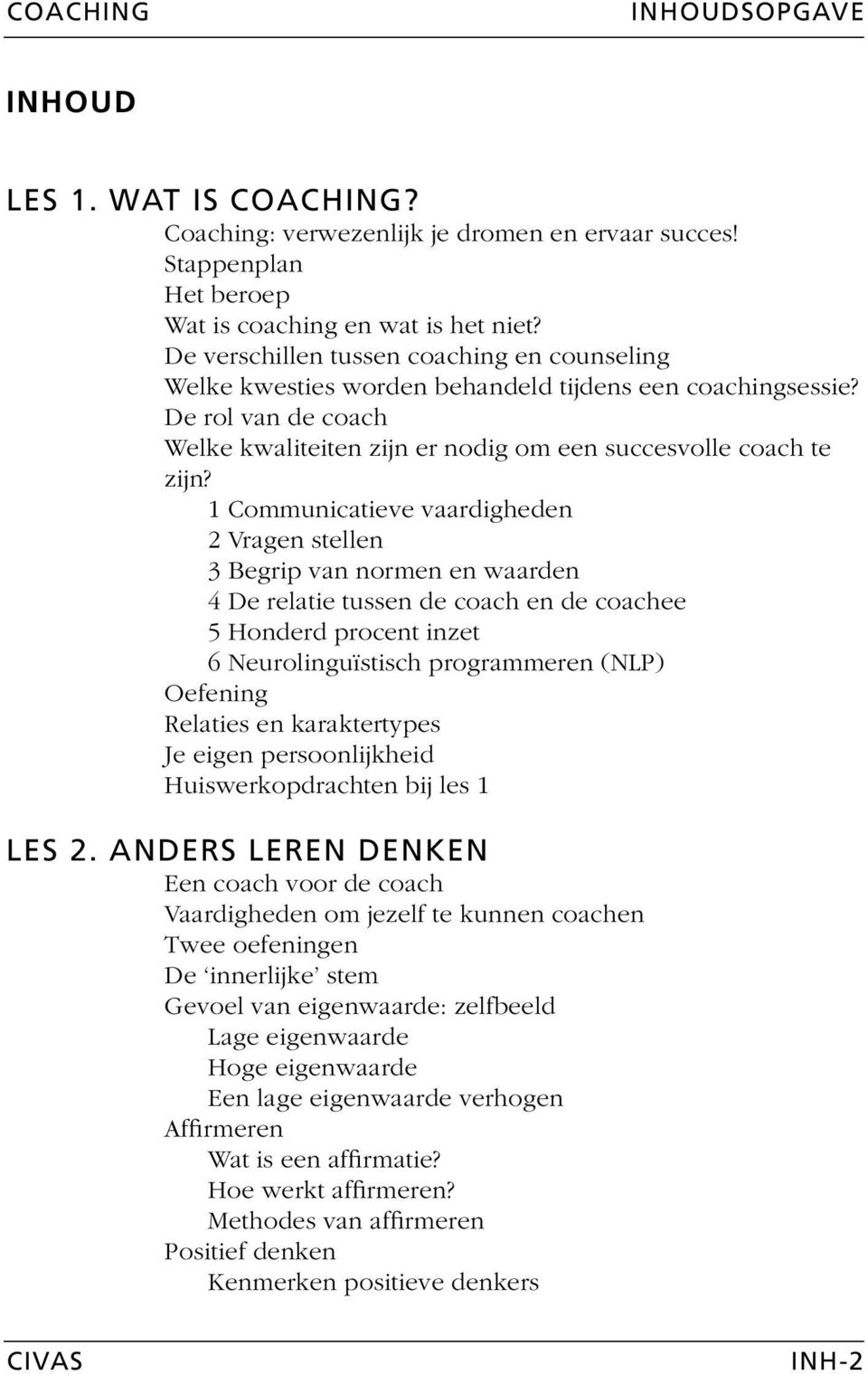 1 Communicatieve vaardigheden 2 Vragen stellen 3 Begrip van normen en waarden 4 De relatie tussen de coach en de coachee 5 Honderd procent inzet 6 Neurolinguïstisch programmeren (NLP) Oefening