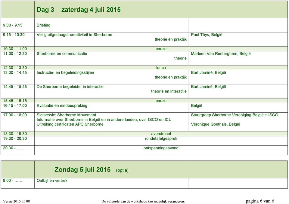 45 De Sherborne begeleider in interactie en interactie Bart Jaminé, België 15.45-16.15 pauze 16.15-17.00 Evaluatie en eindbespreking België 17.00-18.