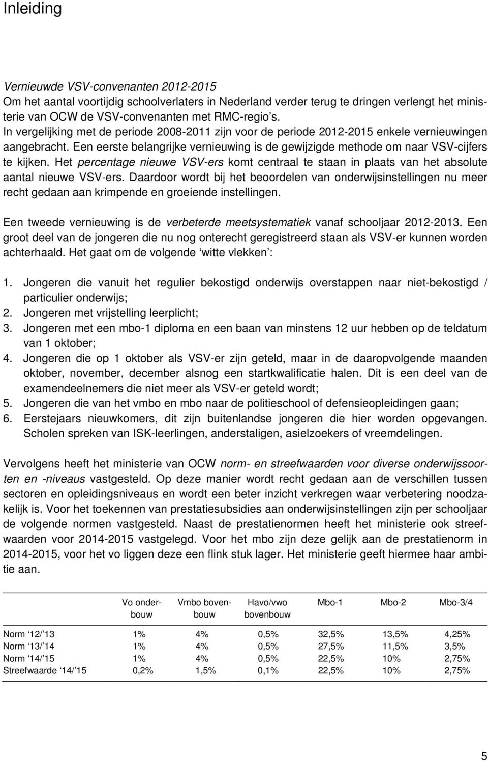 Het percentage nieuwe VSV-ers komt centraal te staan in plaats van het absolute aantal nieuwe VSV-ers.