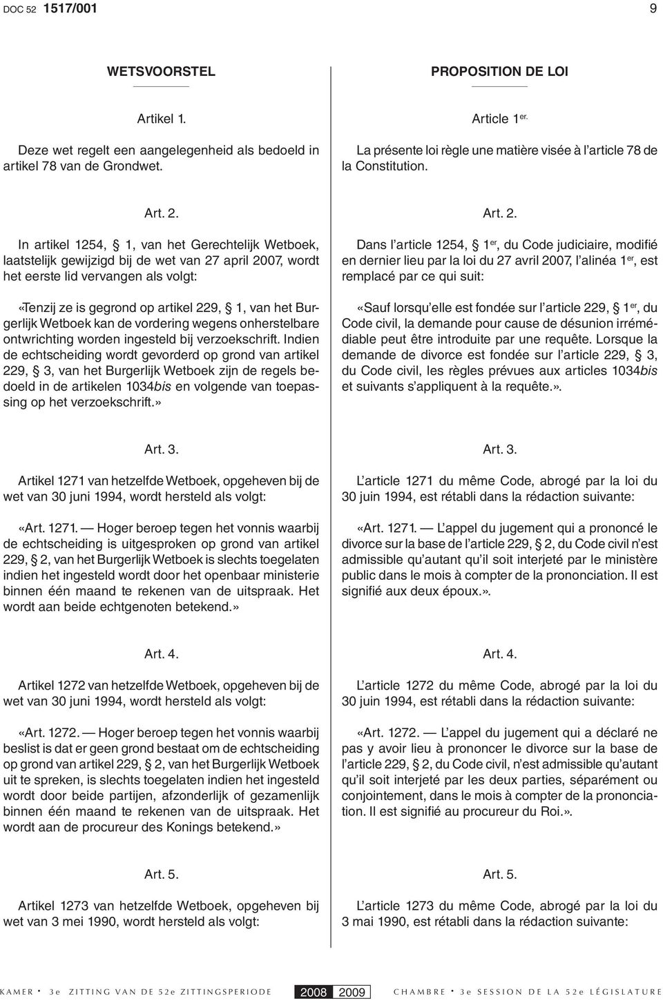 In artikel 1254, 1, van het Gerechtelijk Wetboek, laatstelijk gewijzigd bij de wet van 27 april 2007, wordt het eerste lid vervangen als volgt: «Tenzij ze is gegrond op artikel 229, 1, van het