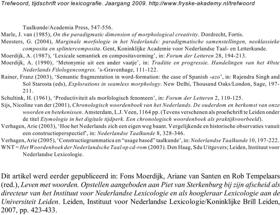 Moerdijk, A. (1987), Lexicale semantiek en compositavorming, in: Forum der Letteren 28, 194-213. Moerdijk, A. (1990), Metonymie uit een ander vaatje, in: Traditie en progressie.