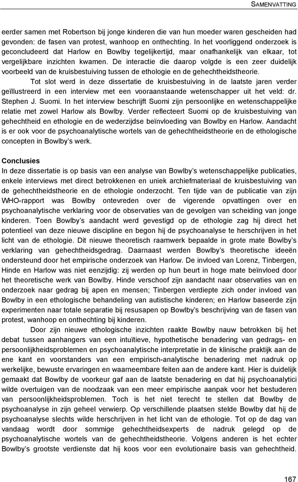 De interactie die daarop volgde is een zeer duidelijk voorbeeld van de kruisbestuiving tussen de ethologie en de gehechtheidstheorie.