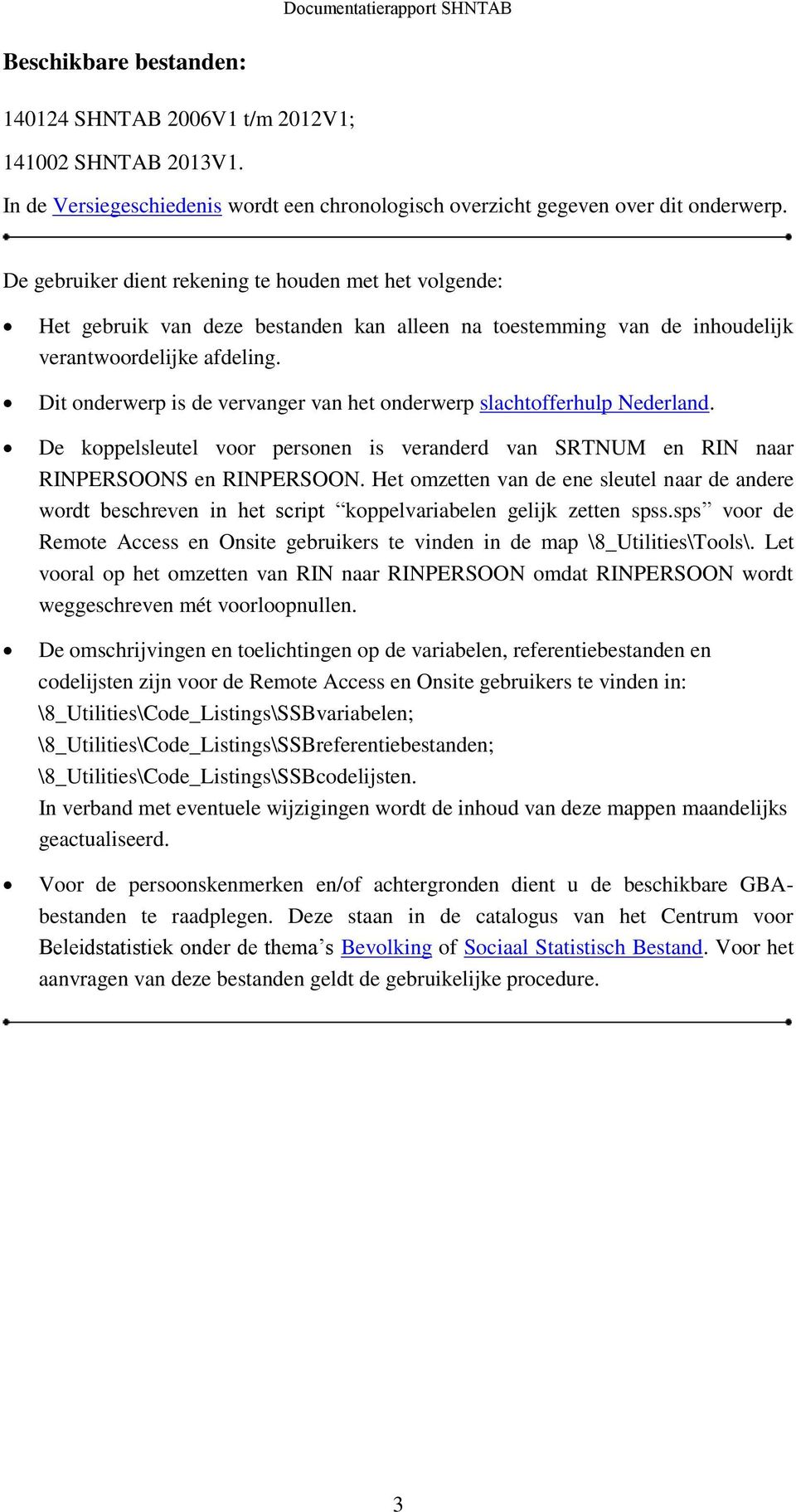 Dit onderwerp is de vervanger van het onderwerp slachtofferhulp Nederland. De koppelsleutel voor personen is veranderd van SRTNUM en RIN naar RINPERSOONS en RINPERSOON.