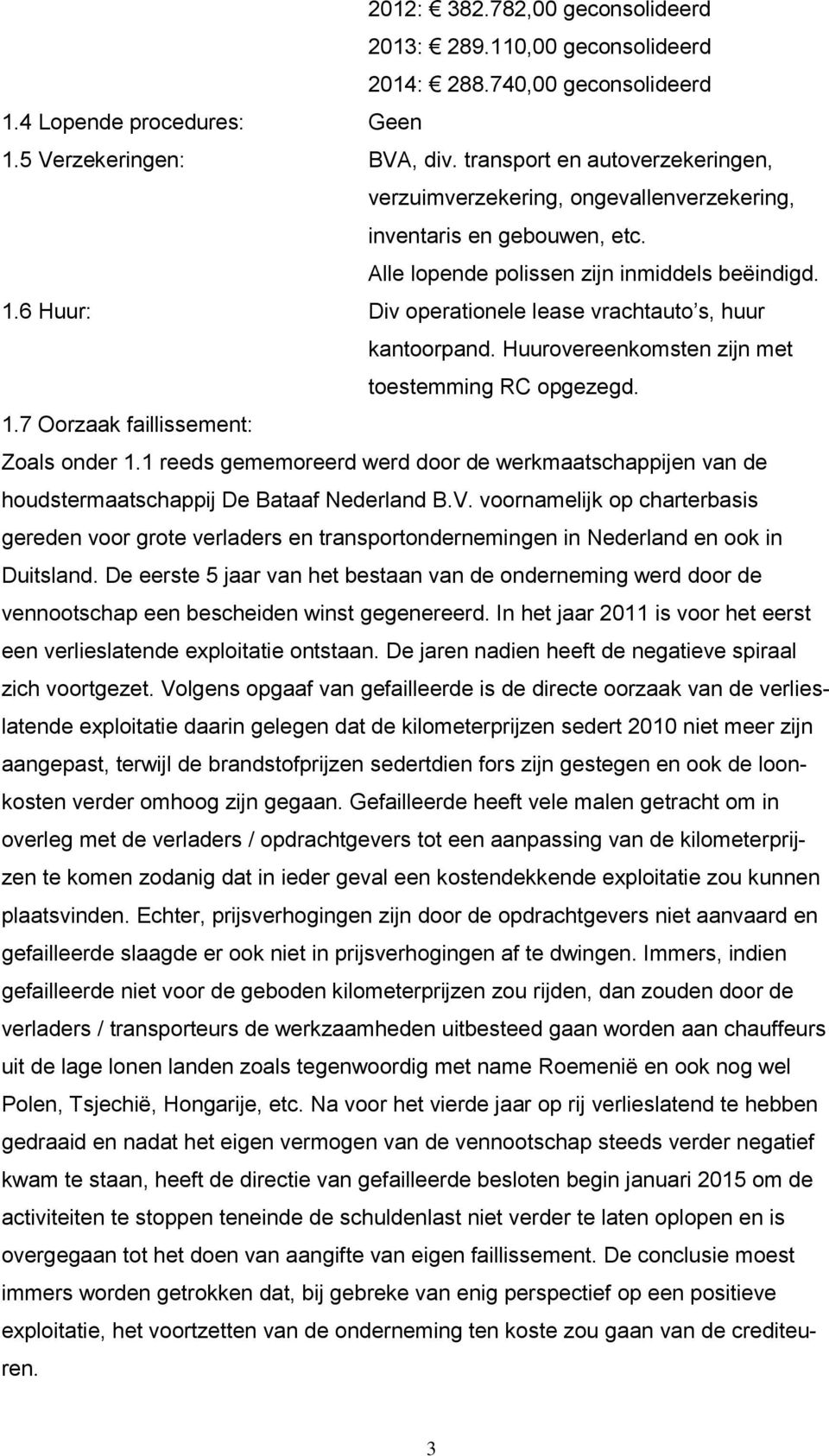 6 Huur: Div operationele lease vrachtauto s, huur kantoorpand. Huurovereenkomsten zijn met toestemming RC opgezegd. 1.7 Oorzaak faillissement: Zoals onder 1.