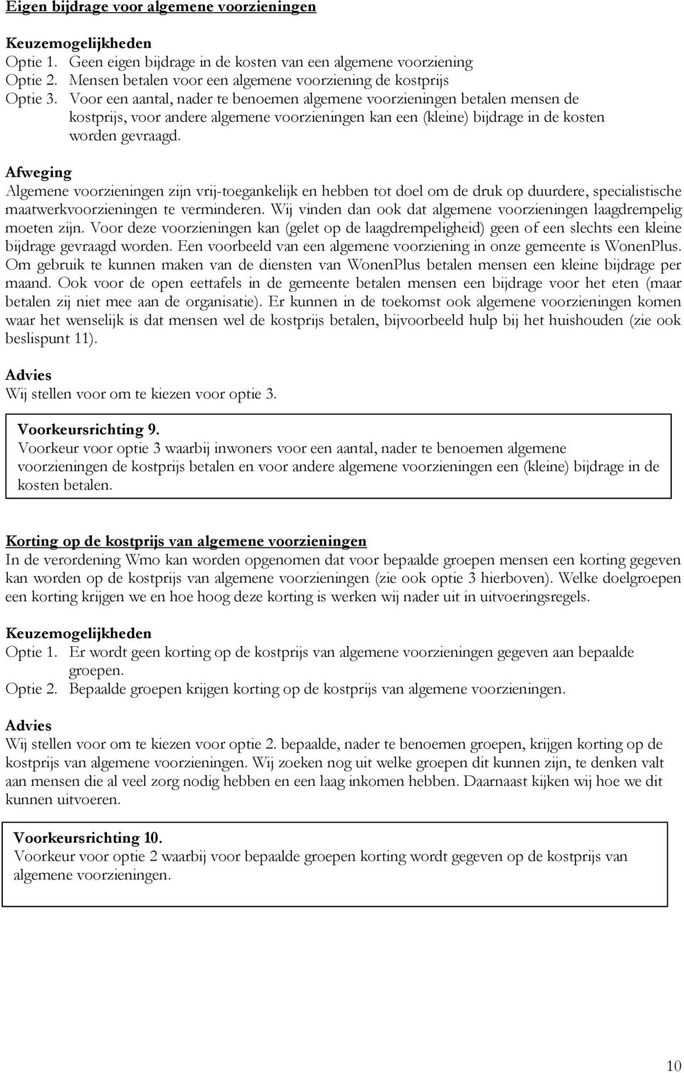 Afweging Algemene voorzieningen zijn vrij-toegankelijk en hebben tot doel om de druk op duurdere, specialistische maatwerkvoorzieningen te verminderen.