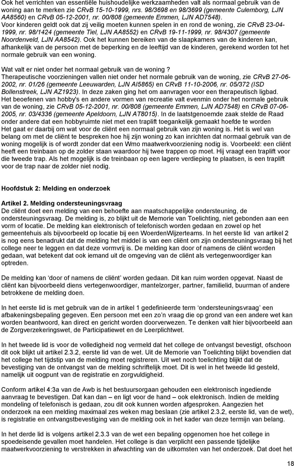 Voor kinderen geldt ook dat zij veilig moeten kunnen spelen in en rond de woning, zie CRvB 23-04- 1999, nr. 98/1424 (gemeente Tiel, LJN AA8552) en CRvB 19-11-1999, nr.