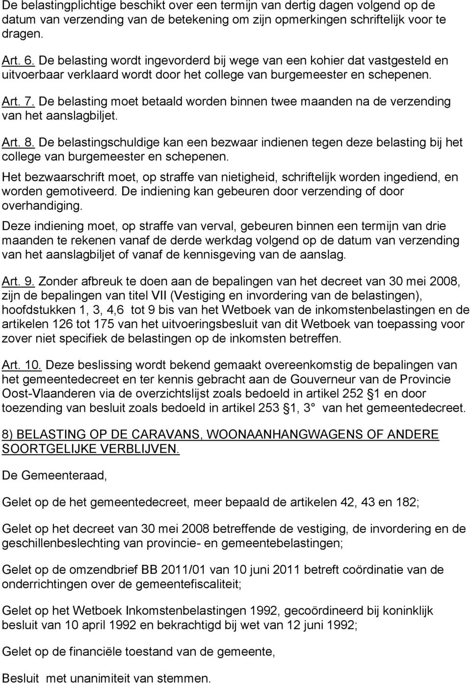 De belasting moet betaald worden binnen twee maanden na de verzending van het aanslagbiljet. Art. 8.