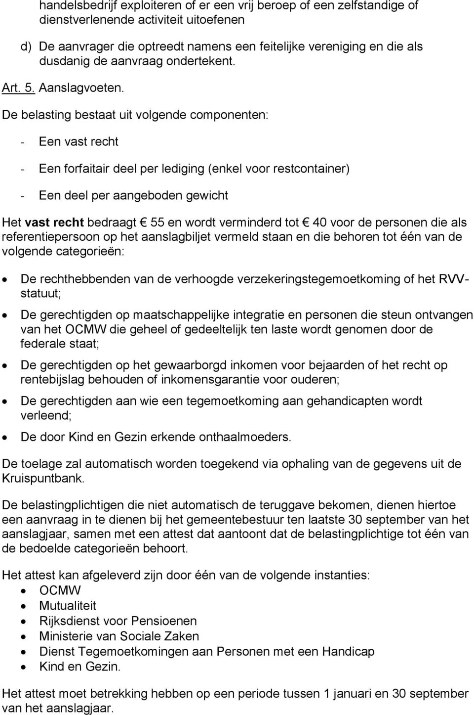 De belasting bestaat uit volgende componenten: - Een vast recht - Een forfaitair deel per lediging (enkel voor restcontainer) - Een deel per aangeboden gewicht Het vast recht bedraagt 55 en wordt