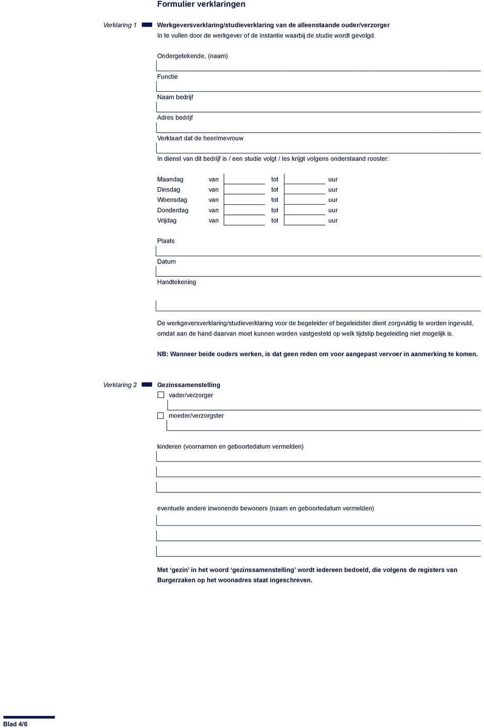 Dinsdag van tot uur Woensdag van tot uur Donderdag van tot uur Vrijdag van tot uur Plaats Datum Handtekening De werkgeversverklaring/studieverklaring voor de begeleider of begeleidster dient