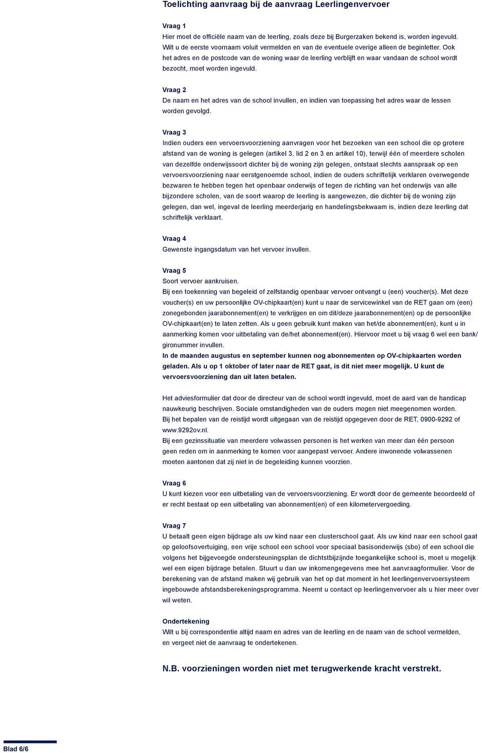 Ook het adres en de postcode van de woning waar de leerling verblijft en waar vandaan de school wordt bezocht, moet worden ingevuld.