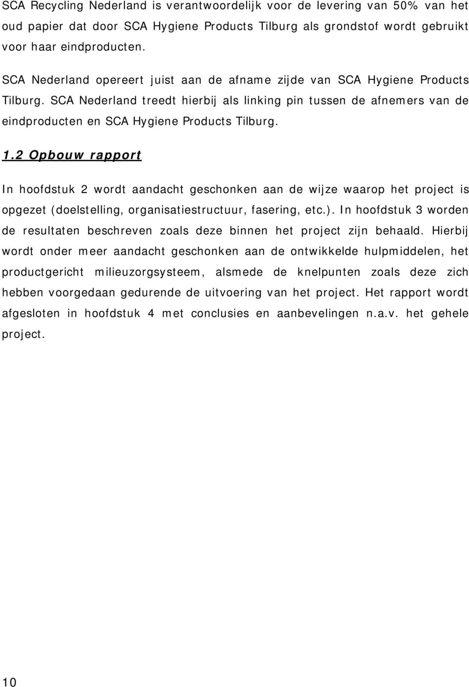 1.2 Opbouw rapport In hoofdstuk 2 wordt aandacht geschonken aan de wijze waarop het project is opgezet (doelstelling, organisatiestructuur, fasering, etc.).