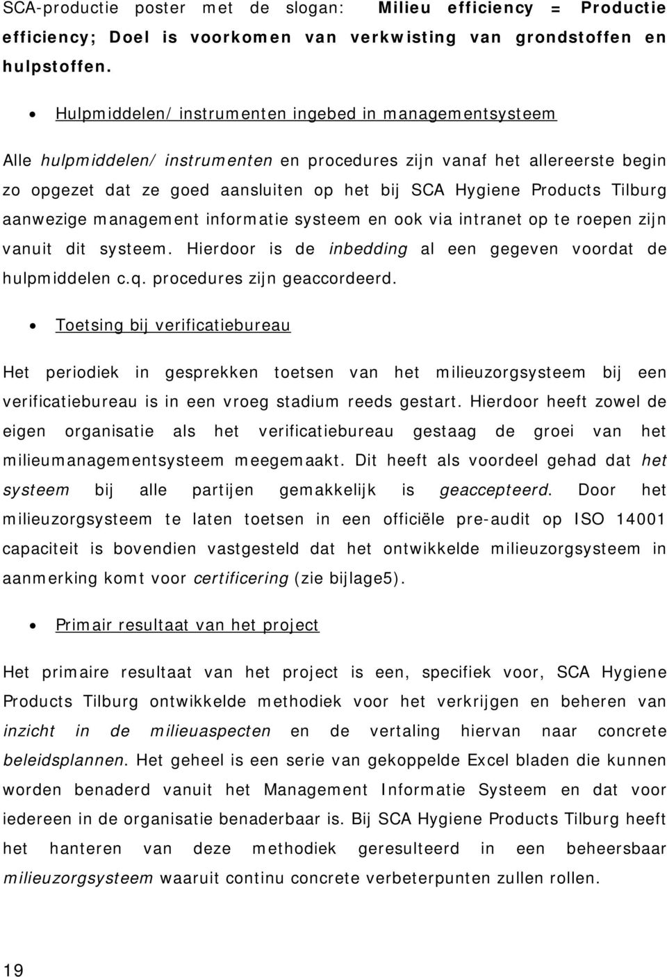 Products Tilburg aanwezige management informatie systeem en ook via intranet op te roepen zijn vanuit dit systeem. Hierdoor is de inbedding al een gegeven voordat de hulpmiddelen c.q.