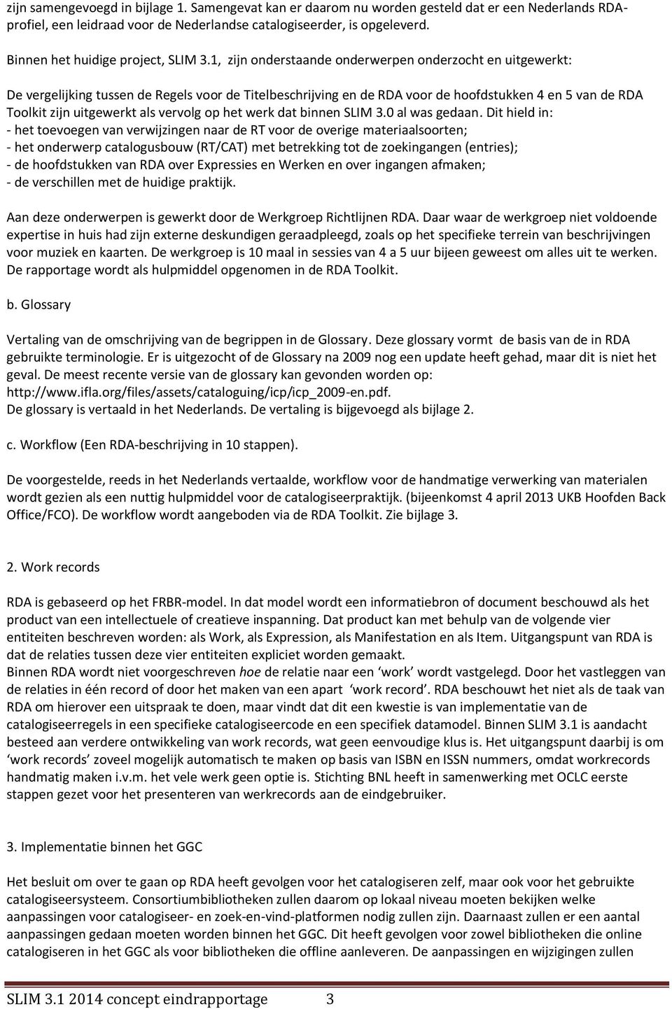 1, zijn onderstaande onderwerpen onderzocht en uitgewerkt: De vergelijking tussen de Regels voor de Titelbeschrijving en de RDA voor de hoofdstukken 4 en 5 van de RDA Toolkit zijn uitgewerkt als