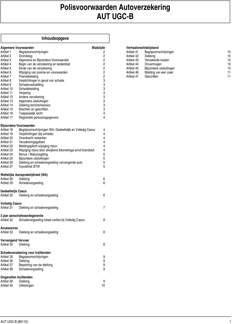 Artikel 0 Schadebetaling Artikel Verjaring Artikel Andere verzekering Artikel Algemene uitsluitingen Artikel Dekking terrorismerisico Artikel Klachten en geschillen Artikel Toepasselijk recht Artikel