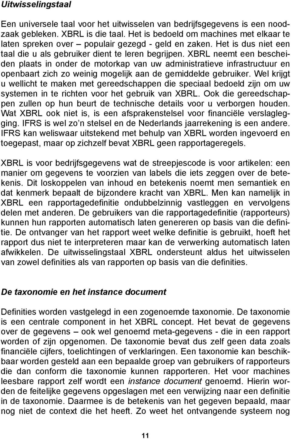 XBRL neemt een bescheiden plaats in onder de motorkap van uw administratieve infrastructuur en openbaart zich zo weinig mogelijk aan de gemiddelde gebruiker.