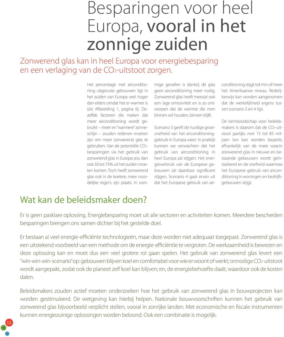 Dezelfde factoren die maken dat meer airconditioning wordt gebruikt meer en warmere zonneschijn zouden redenen moeten zijn om meer zonwerend glas te gebruiken.