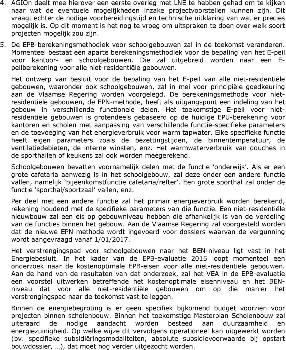 Op dit moment is het nog te vroeg om uitspraken te doen over welk soort projecten mogelijk zou zijn. 5. De EPB-berekeningsmethodiek voor schoolgebouwen zal in de toekomst veranderen.