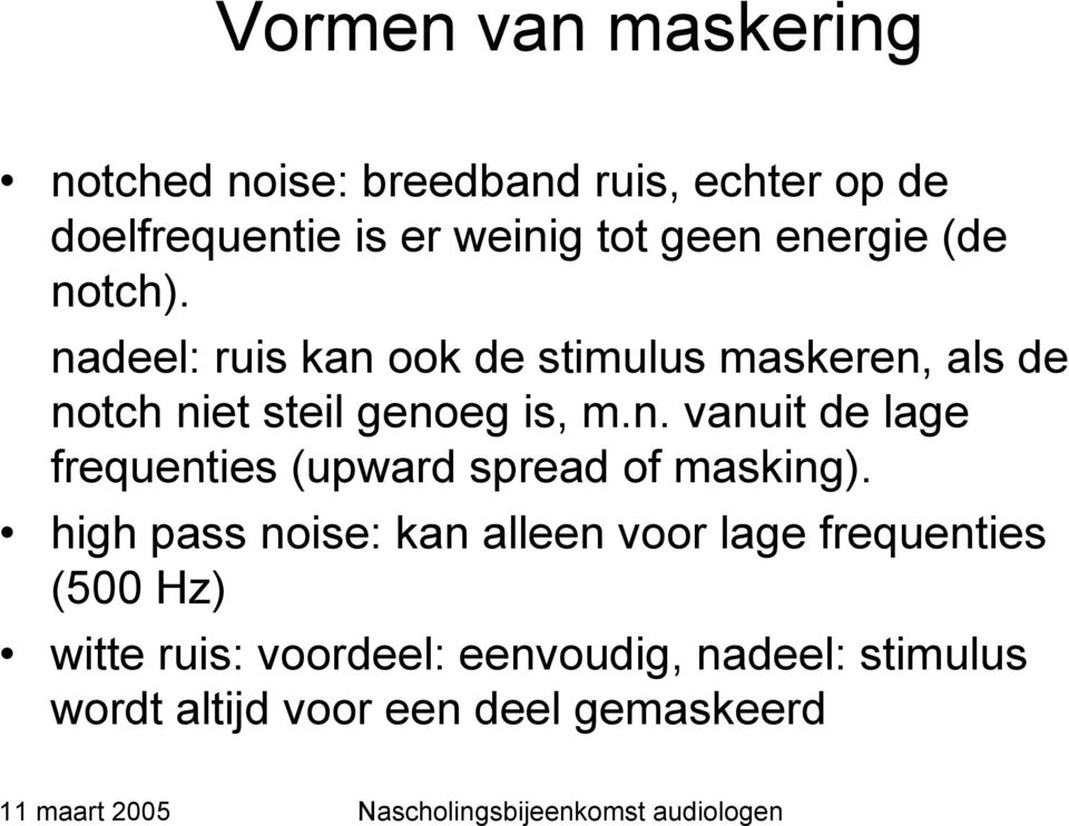 high pass noise: kan alleen voor lage frequenties (500 Hz) witte ruis: voordeel: eenvoudig, nadeel: