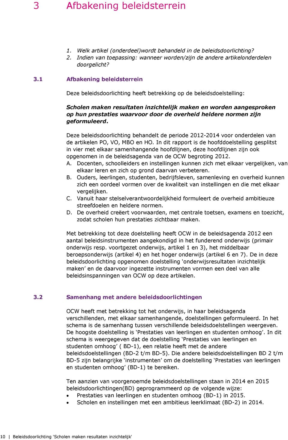 overheid heldere normen zijn geformuleerd. Deze beleidsdoorlichting behandelt de periode 2012-2014 voor onderdelen van de artikelen PO, VO, MBO en HO.