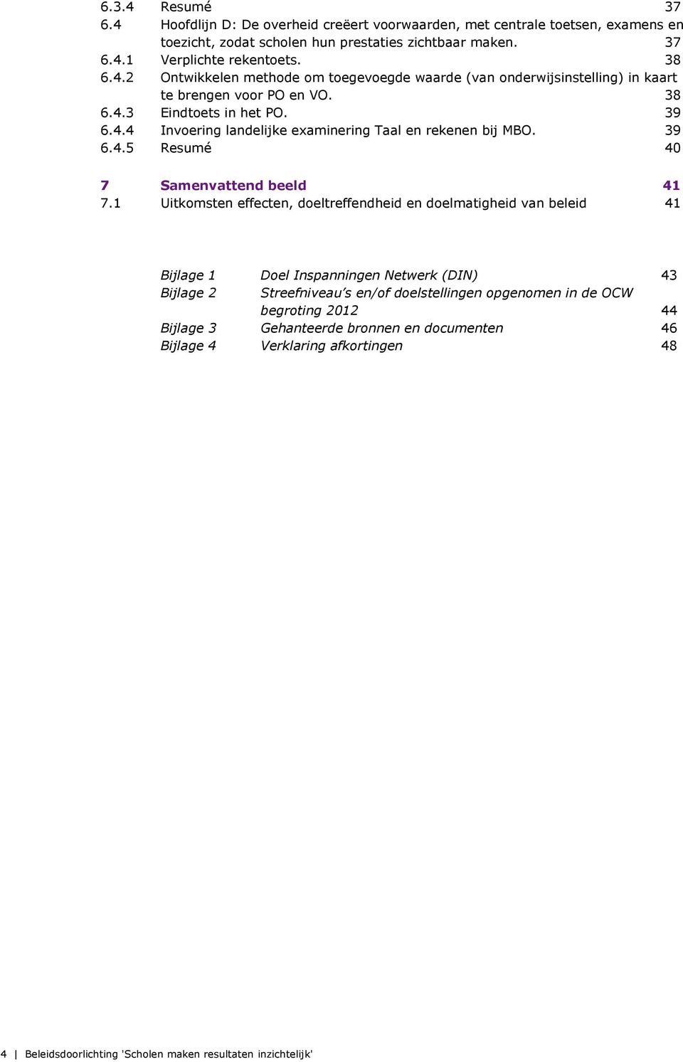 1 Uitkomsten effecten, doeltreffendheid en doelmatigheid van beleid 41 Bijlage 1 Doel Inspanningen Netwerk (DIN) 43 Bijlage 2 Streefniveau s en/of doelstellingen opgenomen in de OCW begroting 2012