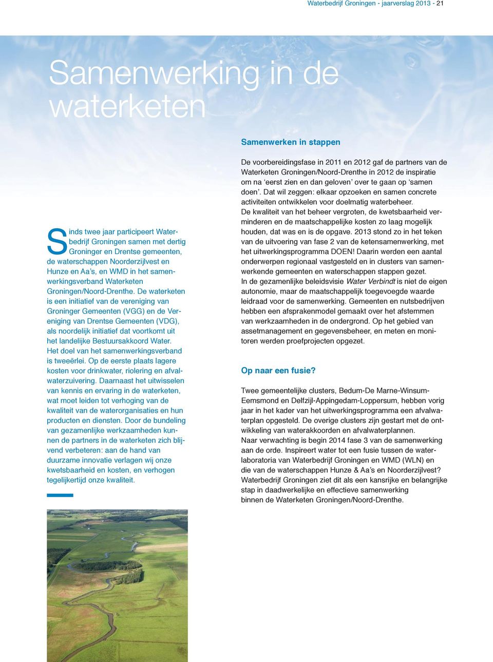 De waterketen is een initiatief van de vereniging van Groninger Gemeenten (VGG) en de Vereniging van Drentse Gemeenten (VDG), als noordelijk initiatief dat voortkomt uit het landelijke