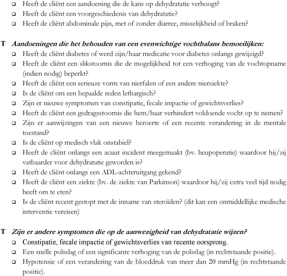 T Aandoeningen die het behouden van een evenwichtige vochtbalans bemoeilijken: Heeft de cliënt diabetes of werd zijn/haar medicatie voor diabetes onlangs gewijzigd?