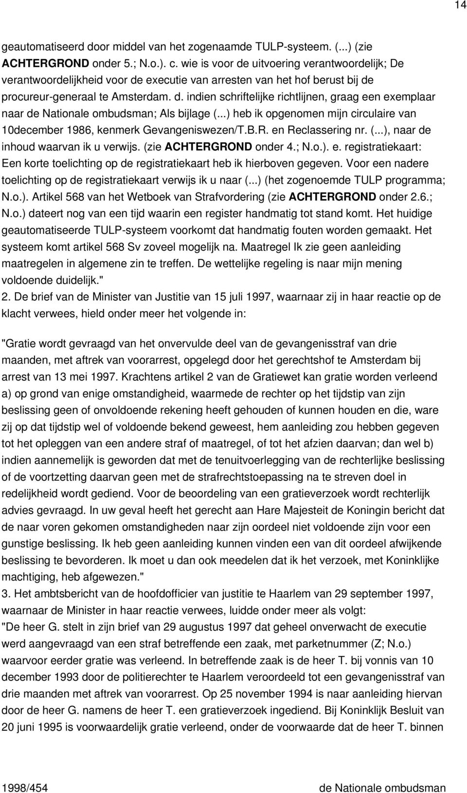 ..) heb ik opgenomen mijn circulaire van 10december 1986, kenmerk Gevangeniswezen/T.B.R. en Reclassering nr. (...), naar de inhoud waarvan ik u verwijs. (zie ACHTERGROND onder 4.; N.o.). e. registratiekaart: Een korte toelichting op de registratiekaart heb ik hierboven gegeven.