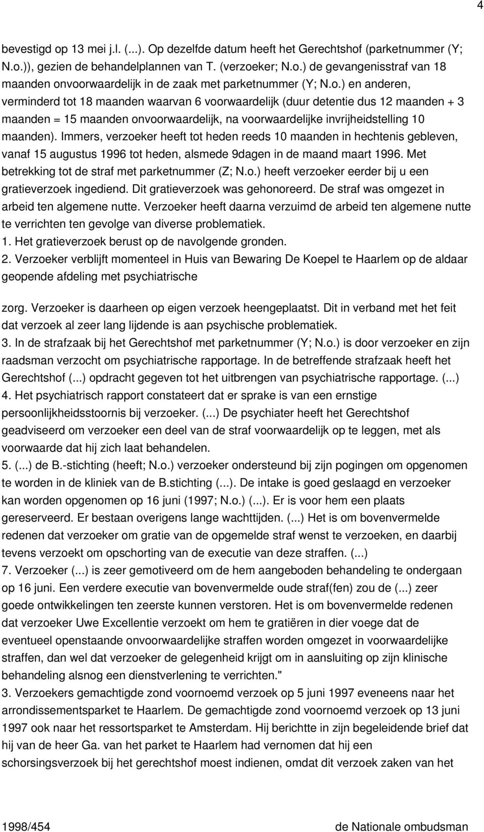 Immers, verzoeker heeft tot heden reeds 10 maanden in hechtenis gebleven, vanaf 15 augustus 1996 tot heden, alsmede 9dagen in de maand maart 1996. Met betrekking tot de straf met parketnummer (Z; N.o.) heeft verzoeker eerder bij u een gratieverzoek ingediend.