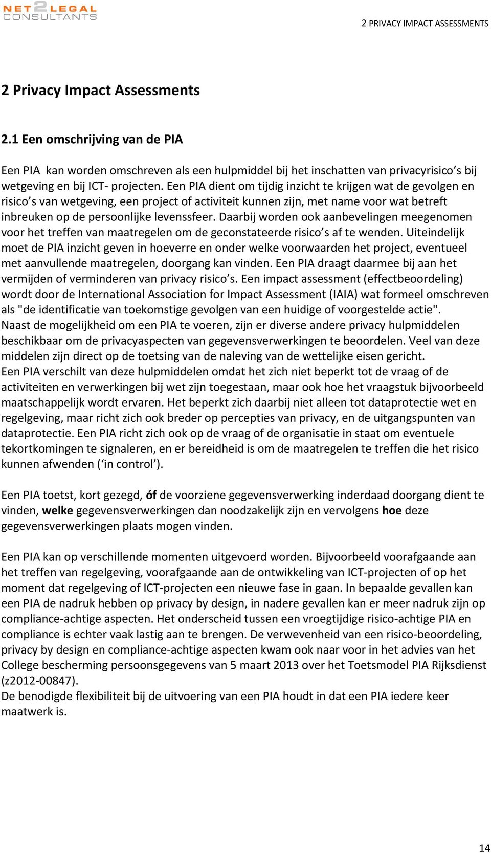 Een PIA dient om tijdig inzicht te krijgen wat de gevolgen en risico s van wetgeving, een project of activiteit kunnen zijn, met name voor wat betreft inbreuken op de persoonlijke levenssfeer.