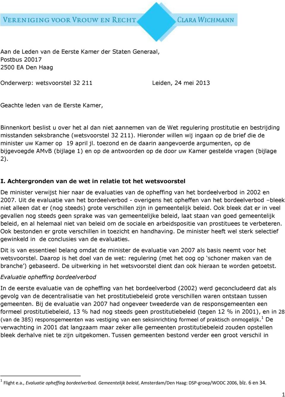 toezond en de daarin aangevoerde argumenten, op de bijgevoegde AMvB (bijlage 1) en op de antwoorden op de door uw Kamer gestelde vragen (bijlage 2). I.