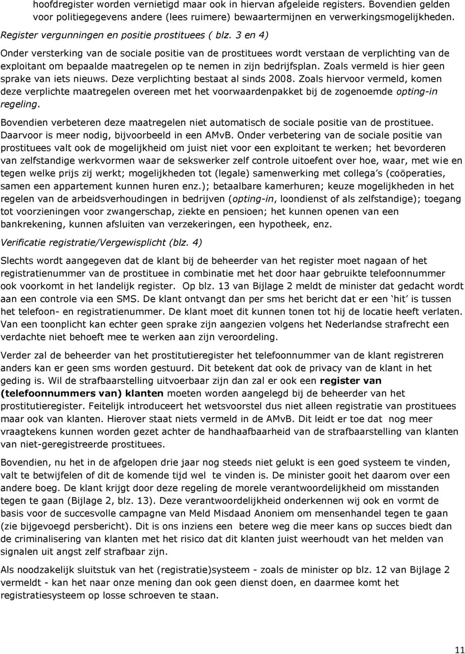 3 en 4) Onder versterking van de sociale positie van de prostituees wordt verstaan de verplichting van de exploitant om bepaalde maatregelen op te nemen in zijn bedrijfsplan.